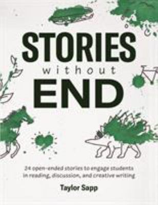 Stories Without End - 24 Open-Ended Stories to Engage Students in Reading, Discussion, and Creative Writing